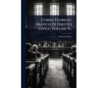Corso Teorico-Pratico Di Diritto Civile, Volume 9...