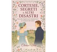 Cortesie, segreti e altri disastri: Un Romanzo Regency Ironico e Sensuale con Intrighi d’Amore, Sarcasmo e Scandali di Società, Enemies to Lovers