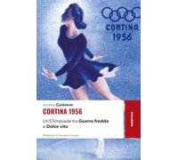 Cortina 1956. Un'Olimpiade tra Guerra fredda e Dolce vita