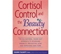 Cortisol Control and the Beauty Connection The AllNatural Insideout Approach to Reversing Wrinkles Preventing Acne and Improving Skin Tone. by Shawn Talb Shawn Talbott (Auteur)
