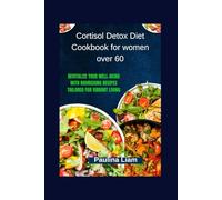 Cortisol Detox Diet Cookbook for women over 60: Revitalize Your Well-Being with Nourishing Recipes Tailored for Vibrant Living
