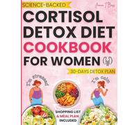 Cortisol Detox Diet Cookbook for Women: Quick and Easy Science-Backed Recipes with a 30-Day Meal Plan I Used to Reduce Stress, Lose Weight, Sleep Better, and Balance My Hormones Naturally