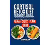 CORTISOL DETOX DIET FOR WOMEN OVER 40: A Complete Guide to Losing Weight and Feeling Lighter, Simple Recipes and Natural Strategies for a Stress-Free Life