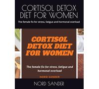 CORTISOL DETOX DIET FOR WOMEN: The female fix for stress, fatigue and hormonal overload