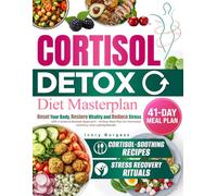 Cortisol Detox Diet Masterplan: Reset Your Body, Restore Vitality and Reduce Stress with a Science-Backed Approach - 41-Day Meal Plan for Hormonal Harmony and Lasting Results