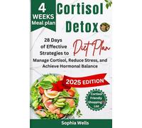 Cortisol Detox Diet Plan: 28 Days of Effective Strategies to Manage Cortisol, Reduce Stress, and Achieve Hormonal Balance