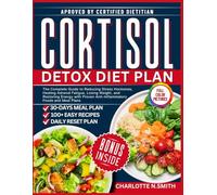 Cortisol Detox Diet Plan: The Complete Guide to Reducing Stress Hormones, Healing Adrenal Fatigue, Losing Weight, and Restoring Energy with Proven Anti-Inflammatory Foods and Meal Plans