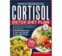 Cortisol Detox Diet Plan: The Complete Guide to Reducing Stress Hormones, Healing Adrenal Fatigue, Losing Weight, and Restoring Energy with Proven Anti-Inflammatory Foods and Meal Plans