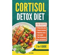 Cortisol Detox Diet: The 7-in-1 Complete Guide with 30-Day Detox Plan, 150 Recipes and Anti-Inflammatory Rituals to Balance Hormones, Neutralize Stress and Lose Weight Permanently