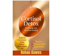 Cortisol Detox For Energy And Hormone Healing: A Life-Changing Protocol To Balance Hormones, Burn Stress Fat, Sleep Better, And Regain Control Of Your Mood And Energy