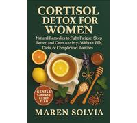 Cortisol Detox for Women: Natural Remedies to Fight Fatigue, Sleep Better, and Calm Anxiety-Without Pills, Diets, or Complicated Routines