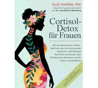 Cortisol-Detox für Frauen: Mit der Nebennieren-Reset-Methode den Hormonhaushalt regulieren, hartnäckiges Bauchfett schmelzen, den Stoffwechsel aktivieren und Ihr Leben verwandeln