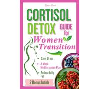 Cortisol Detox Guide for Women in Transition: 21-Day Mediterranean-Inspired Nutrition and Lifestyle Plan for Women in Perimenopause and Menopause to Reduce Cortisol, Improve Sleep, Mood and Weight