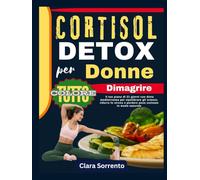 CORTISOL DETOX per Donne Dimagrire: Il tuo piano di 21 giorni con dieta mediterranea per equilibrare gli ormoni, ridurre lo stress e perdere peso ostinato in modo naturale