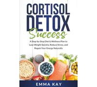 Cortisol Detox Success: A Step-by-Step Diet & Wellness Plan to Lose Weight Quickly, Reduce Stress, and Regain Your Energy Naturally.