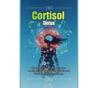 Cortisol Detox: The Scientific Method for Women. Reactivate Your Metabolism, Melt Visceral Fat, and Regain Your Energy.