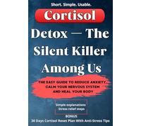 Cortisol Detox - The Silent Killer Among Us: The Easy Guide to Reduce Anxiety, Calm Your Nervous System and Heal Your Body