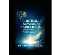 Cortisol, dopamina y Adicciones: Como recuperar el equilibrio Fisico, emocional y mental