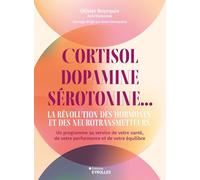 Cortisol, dopamine, sérotonine... La révolution des hormones et des neurotransmetteurs: Un programme au service de votre santé, de votre performance et de votre équilibre