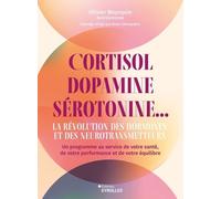 Cortisol, Dopamine, Sérotonine - La Révolution Des Hormones Et Des Neurotransmetteurs - Un Programme Au Service De Votre Santé, De Votre Performance Et De Votre Équilibre