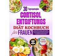 Cortisol Entgiftungs Diät Kochbuch Für Frauen: Nähre deinen Körper, gleiche deine Hormone aus und reduziere Stress mit 100+ köstlichen Rezepten für mehr Gesundheit und innere Ruhe.