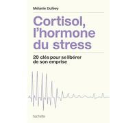 Cortisol, l'hormone du stress 20 clés pour se libérer de son emprise - Mélanie Duféey - Hachette Pratique - broché - Guide