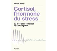 Cortisol, l'hormone du stress 20 clés pour se libérer de son emprise - Mélanie Duféey - Hachette Pratique - broché - Guide