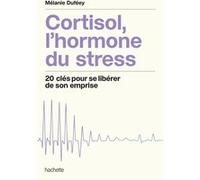 Cortisol, l'hormone du stress: LE programme complet pour la maitriser