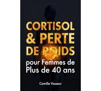 Cortisol & Perte De Poids pour Femmes De Plus De 40 ans: Le protocole A.F.F.I.N.E en 28 jours pour maigrir, brûler la graisse abdominale et une santé intestinale durable sans régime restrictif