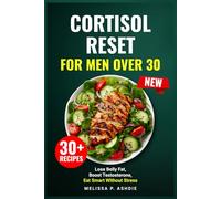 Cortisol Reset for Men Over 30: Lose Belly Fat, Boost Testosterone, Eat Smart Without Stress