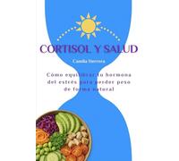 Cortisol y Salud: Cómo Equilibrar tu Hormona del Estrés para Perder Peso de Forma Natural