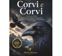 Corvi e Corvi (Edizione 2026): Il libro illustrato completo per scoprire la loro intelligenza, il comportamento, la comunicazione e la vita selvaggia