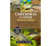CORYDORAS CATFISH: A Complete Guide to Adoption, Feeding, Grooming, Health, and Happiness for Rescue Amazing Corydoras Catfish