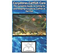 Corydoras Catfish Care: The Complete Guide To Caring For And Keeping Corydoras Catfish As Pet Fish