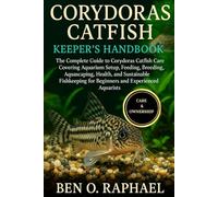 CORYDORAS CATFISH KEEPER'S HANDBOOK: The Complete Guide to Corydoras Catfish Care Covering Aquarium Setup, Feeding, Breeding, Aquascaping, Health, and ... for Beginners and Experienced Aquarists