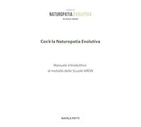 Cos’è la Naturopatia Evolutiva?: Manuale introduttivo al metodo delle Scuole ARON