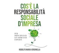 COS’E’ LA RESPONSABILITA’ SOCIALE D’IMPRESA PER PRINCIPIANTI ED ASPIRANTI ESPERTI: strategie, modelli ESG, l'importanza di creare valore sostenibile nelle aziende