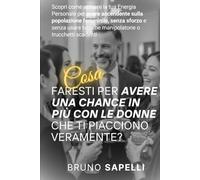 COSA FARESTI PER AVERE UNA CHANCE IN PIÙ CON LE DONNE CHE TI PIACCIONO VERAMENTE?: Scopri come attivare la tua Energia Personale per avere ascendente ... tattiche manipolatorie o trucchetti scadenti