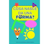 COSA NASCE DA UNA FORMA?: Gioca, disegna e impara con le forme