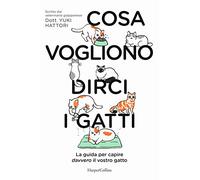 Cosa vogliono dirci i gatti. La guida per capire davvero il vostro gatto