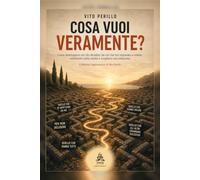 COSA VUOI VERAMENTE?: Come distinguere ciò che desideri da ciò che hai imparato a volere, verificarlo nella realtà e scegliere con chiarezza