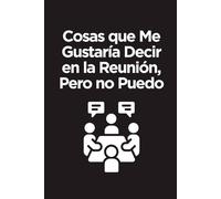 Cosas que me gustaría decir en la reunión, pero no puedo: Cuaderno divertida gracioso de humor laboral, libreta oficina regalo gracioso trabajo