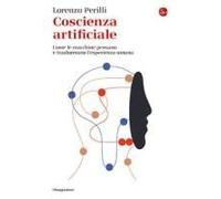 Coscienza Artificiale. Come Le Macchine Pensano E Trasformano L'esperienza Umana