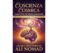 Coscienza cosmica: L'uomo-Dio che stiamo aspettando - Un testo fondativo del New Thought e della Legge dell'Attrazione. Nuova traduzione annotata