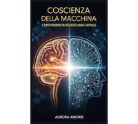 Coscienza della Macchina: Il Punto d'incontro tra Intelligenza umana e Artificiale