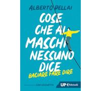 Cose che ai maschi nessuno dice. Baciare fare dire. Nuova ediz.