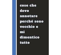 Cose che devo annotare perché sono vecchio e mi dimentico tutto: Quaderno divertente per adulti, anziani e persone smemorate
