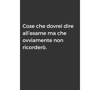 Cose che dovrei dire all'esame ma che ovviamente non ricorderò: Taccuino per Appunti Divertente | Quaderno Divertente per un Collega, Amico, Amica | Idea Regalo da Ufficio