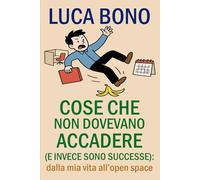 Cose che non dovevano accadere (e invece sono successe): Dalla mia vita all'open space