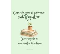 Cose che non si scrivono sul registro: Diario segreto di una maestra di sostegno